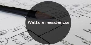 Watts a resistencia